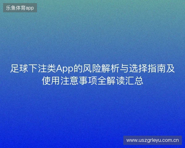 足球下注类App的风险解析与选择指南及使用注意事项全解读汇总 足球下注类App的风险解析与选择指南及使用注意事项全解读汇总