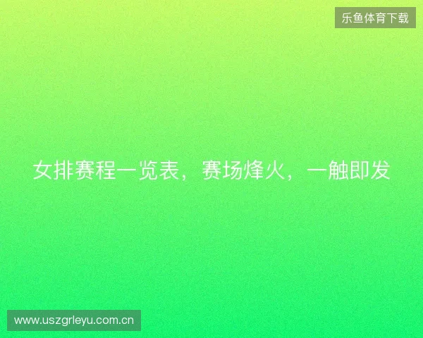 女排赛程一览表，赛场烽火，一触即发